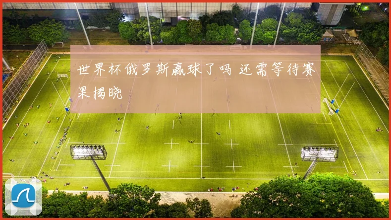 世界杯俄罗斯赢球了吗 还需等待赛果揭晓