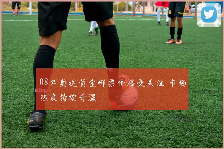 08年奥运黄金邮票价格受关注 市场热度持续升温