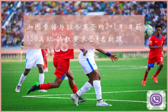 加图索将与拉齐奥签约2+1年 年薪150万欧 执教要求签4名新援