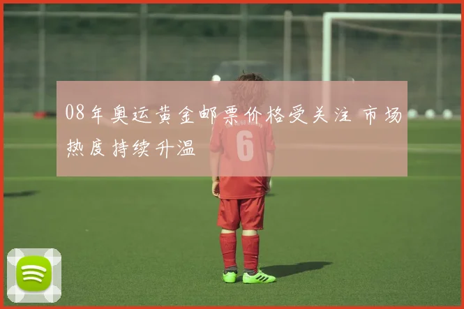 08年奥运黄金邮票价格受关注 市场热度持续升温