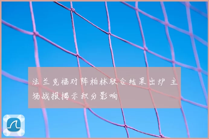 法兰克福对阵柏林联合结果出炉 主场战报揭示积分影响