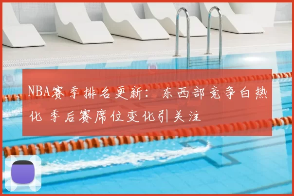 NBA赛季排名更新：东西部竞争白热化 季后赛席位变化引关注