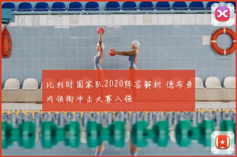 比利时国家队2020阵容解析 德布劳内领衔冲击大赛八强