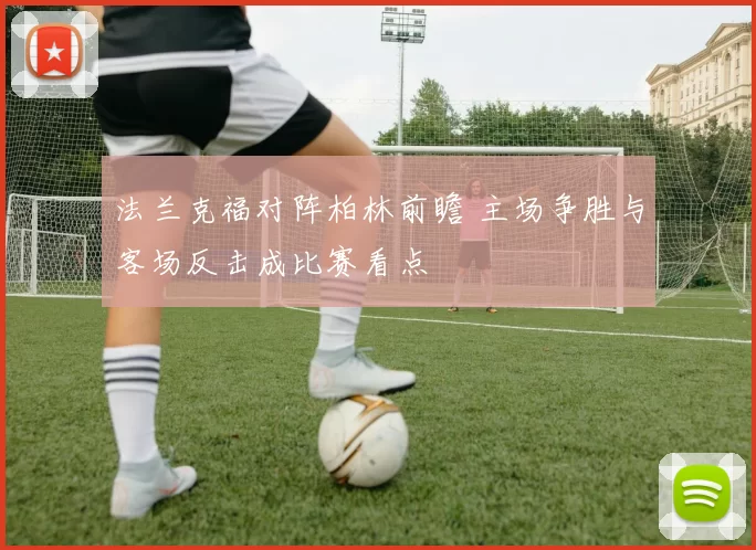 法兰克福对阵柏林前瞻 主场争胜与客场反击成比赛看点