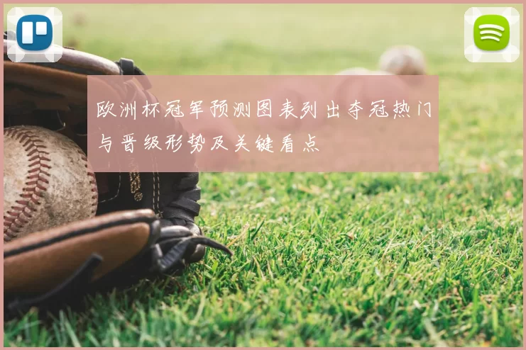 欧洲杯冠军预测图表列出夺冠热门与晋级形势及关键看点