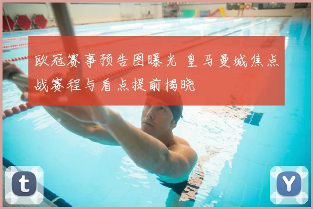 欧冠赛事预告图曝光 皇马曼城焦点战赛程与看点提前揭晓